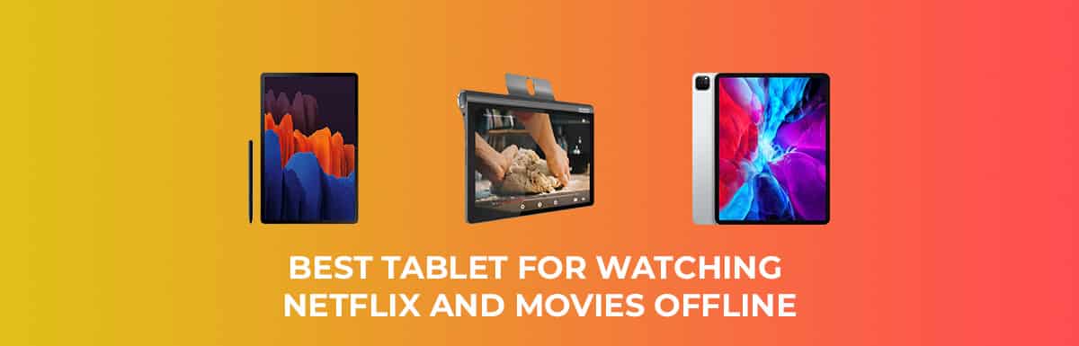 Best Tablet For Watching Netflix and Movies Offline