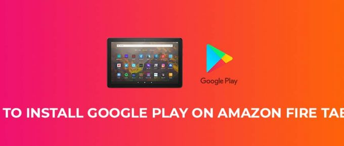How To Install Google Play on Amazon Fire Tablet