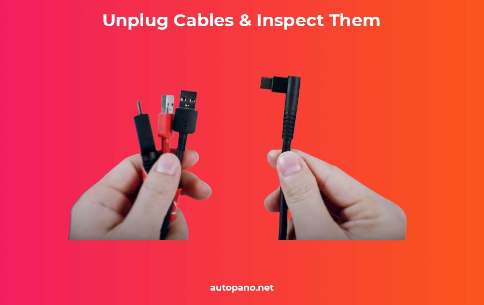 Unplug Cables & Inspect Them