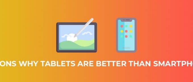Why Tablets are Better Than Smartphones